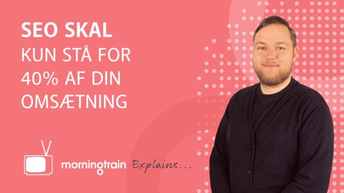 Morningtrain explains - SEO skal kun stå for 40% af din omsætning